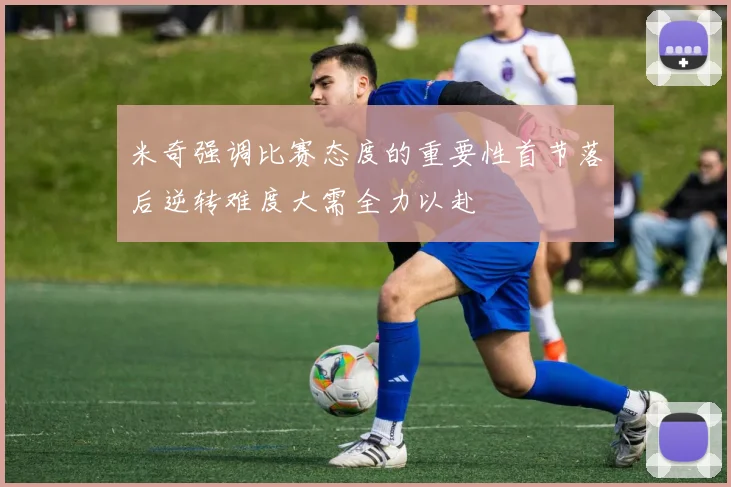 米奇强调比赛态度的重要性首节落后逆转难度大需全力以赴